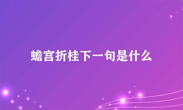 蟾宫折桂下一句是什么
