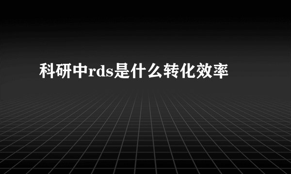 科研中rds是什么转化效率