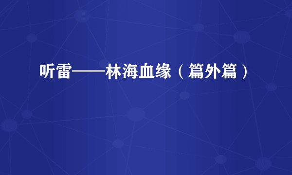 听雷——林海血缘（篇外篇）