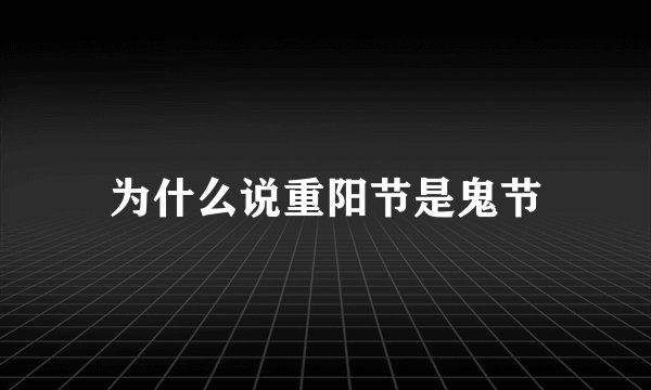 为什么说重阳节是鬼节