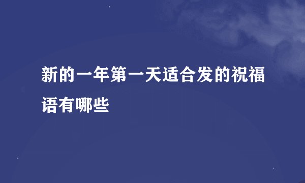 新的一年第一天适合发的祝福语有哪些
