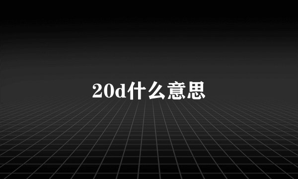 20d什么意思