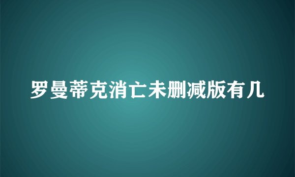 罗曼蒂克消亡未删减版有几