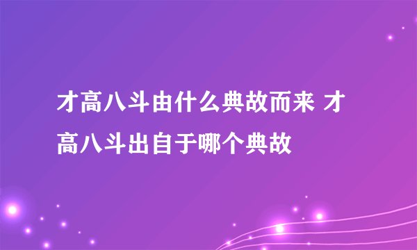 才高八斗由什么典故而来 才高八斗出自于哪个典故