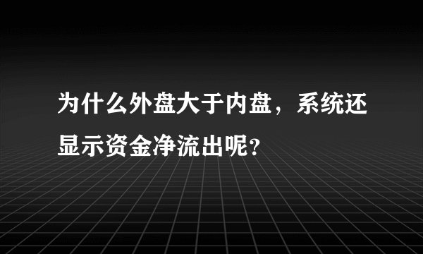 为什么外盘大于内盘，系统还显示资金净流出呢？