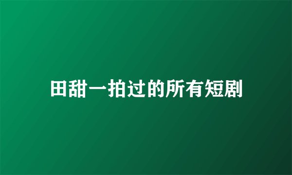 田甜一拍过的所有短剧