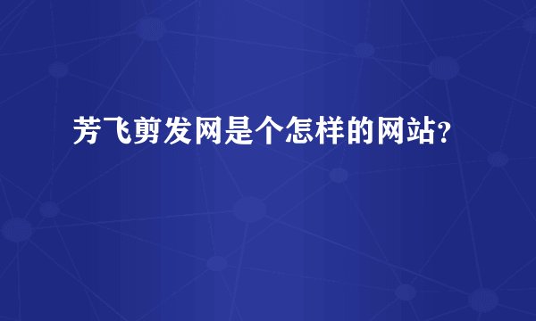 芳飞剪发网是个怎样的网站？