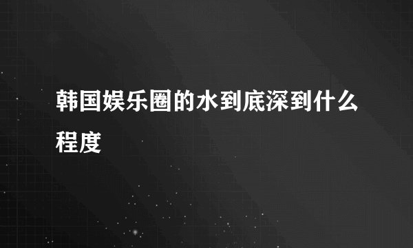 韩国娱乐圈的水到底深到什么程度