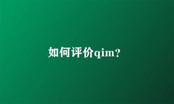 如何评价qim？