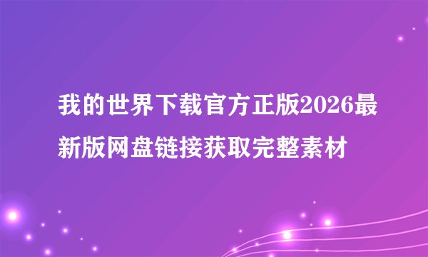 我的世界下载官方正版2026最新版网盘链接获取完整素材