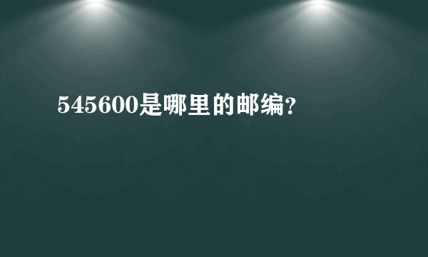 545600是哪里的邮编？