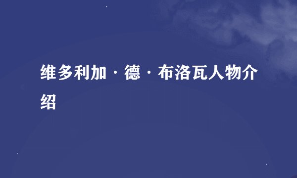 维多利加·德·布洛瓦人物介绍