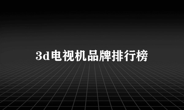 3d电视机品牌排行榜