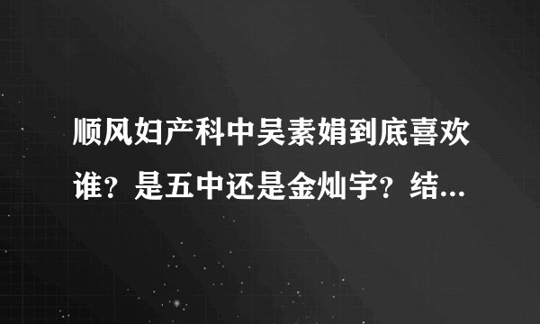 顺风妇产科中吴素娟到底喜欢谁？是五中还是金灿宇？结局到底是怎么样的