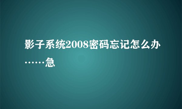 影子系统2008密码忘记怎么办……急