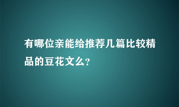 有哪位亲能给推荐几篇比较精品的豆花文么？