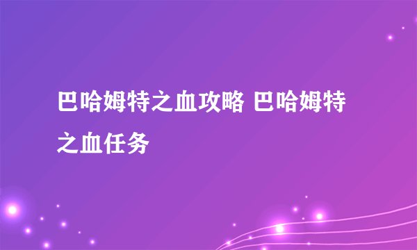 巴哈姆特之血攻略 巴哈姆特之血任务