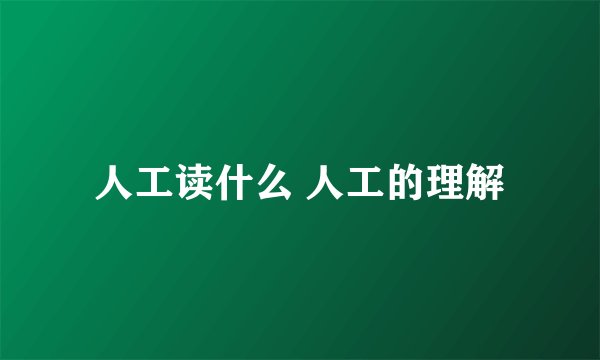 人工读什么 人工的理解