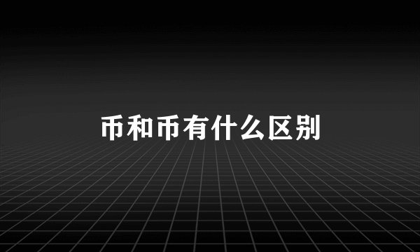 币和币有什么区别