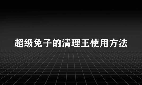 超级兔子的清理王使用方法