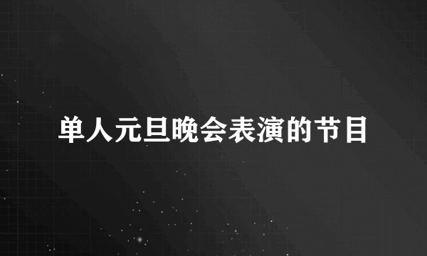 单人元旦晚会表演的节目