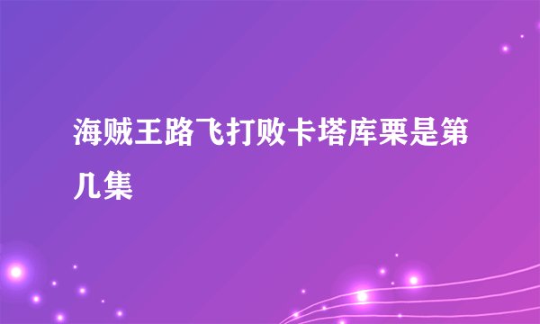 海贼王路飞打败卡塔库栗是第几集