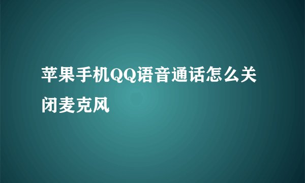 苹果手机QQ语音通话怎么关闭麦克风