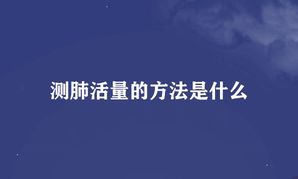 测肺活量的方法是什么