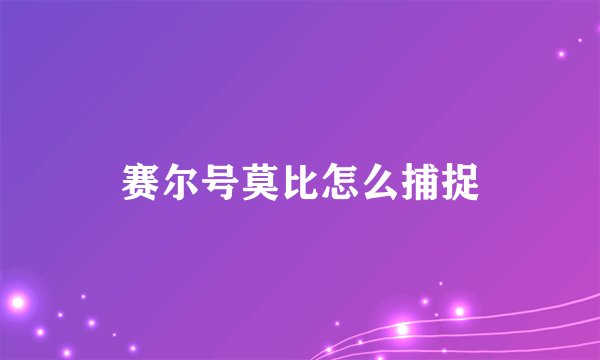 赛尔号莫比怎么捕捉