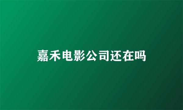 嘉禾电影公司还在吗