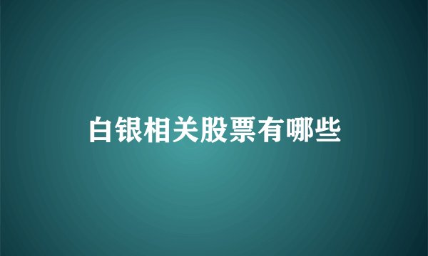 白银相关股票有哪些