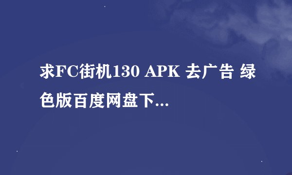 求FC街机130 APK 去广告 绿色版百度网盘下载地址分享