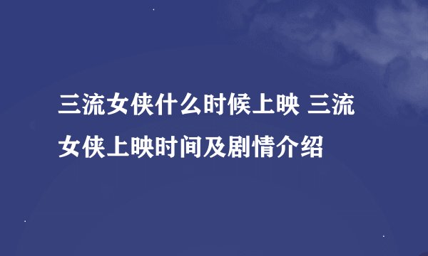 三流女侠什么时候上映 三流女侠上映时间及剧情介绍