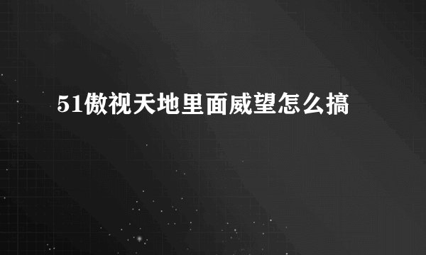 51傲视天地里面威望怎么搞
