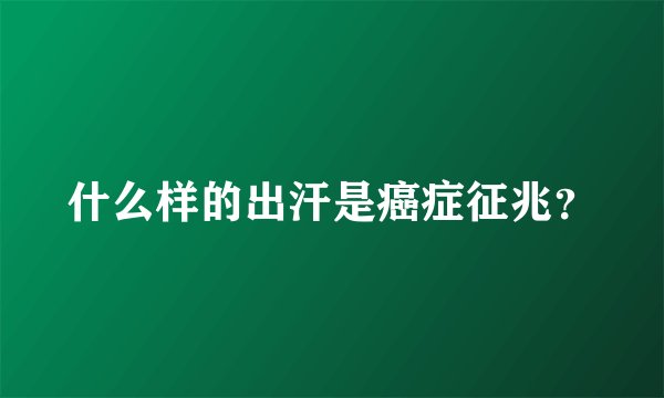 什么样的出汗是癌症征兆？