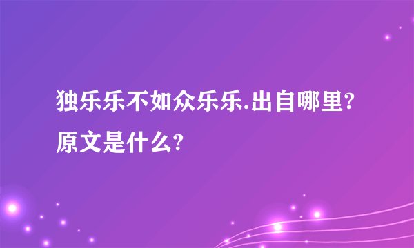 独乐乐不如众乐乐.出自哪里?原文是什么?