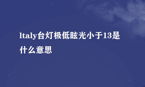 ltaly台灯极低眩光小于13是什么意思