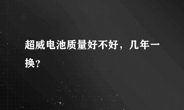 超威电池质量好不好，几年一换？
