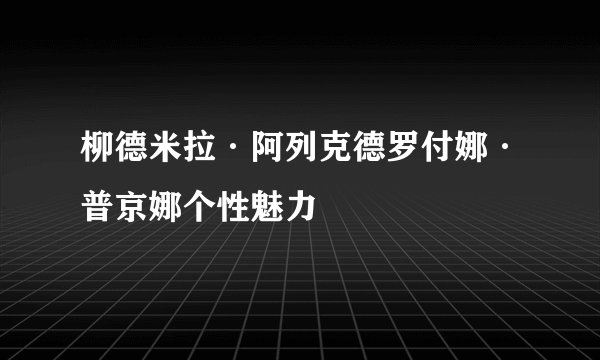 柳德米拉·阿列克德罗付娜·普京娜个性魅力