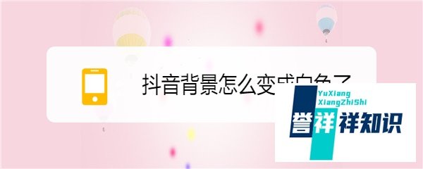 抖音背景怎么变成白色了