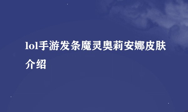 lol手游发条魔灵奥莉安娜皮肤介绍
