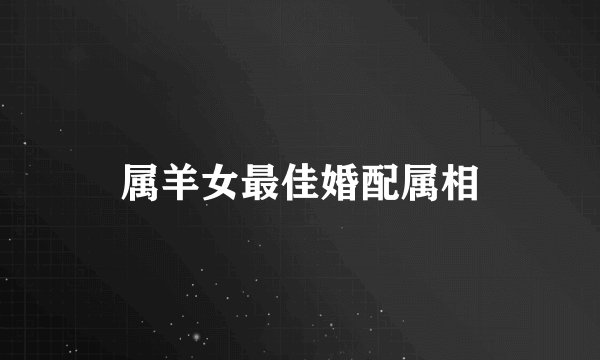 属羊女最佳婚配属相