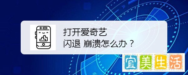 打开爱奇艺闪退 崩溃怎么办？
