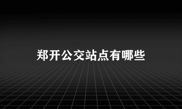 郑开公交站点有哪些