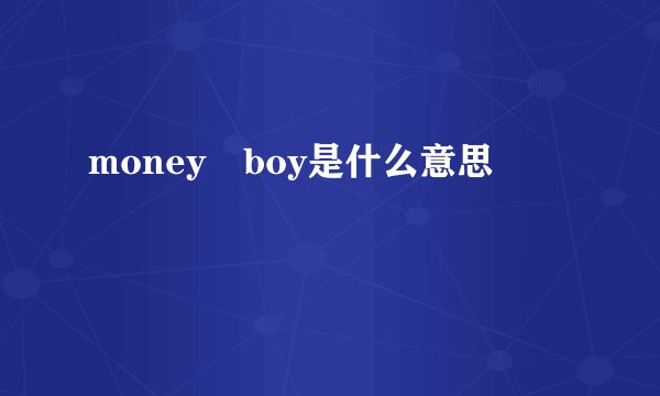 money boy是什么意思