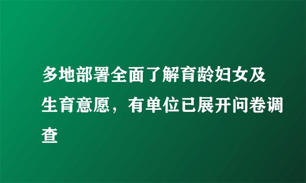 多地部署全面了解育龄妇女及生育意愿，有单位已展开问卷调查