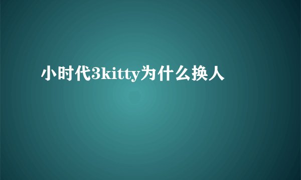 小时代3kitty为什么换人