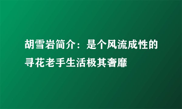 胡雪岩简介：是个风流成性的寻花老手生活极其奢靡