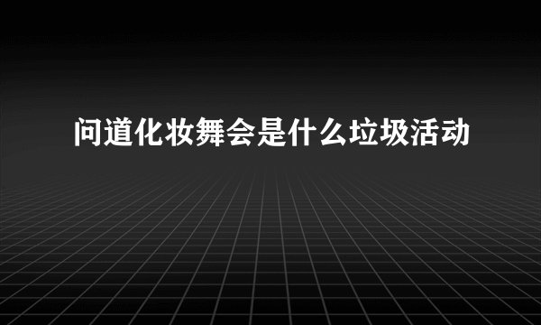 问道化妆舞会是什么垃圾活动