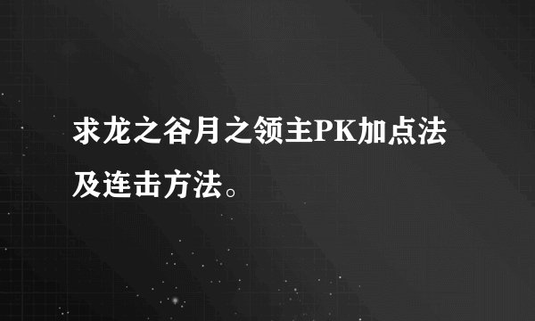 求龙之谷月之领主PK加点法及连击方法。